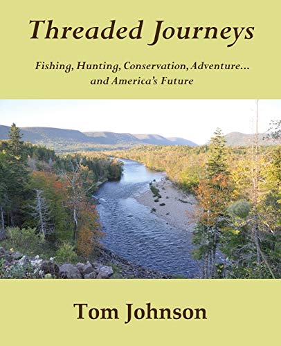 Threaded Journeys Fishing, Hunting, Conservation, Adventure...And America's Fut [Paperback]