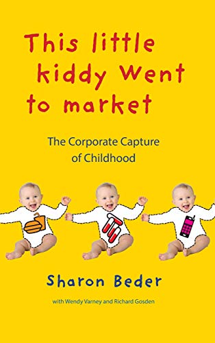 This Little Kiddy Went to Market The Corporate Capture of Childhood [Hardcover]