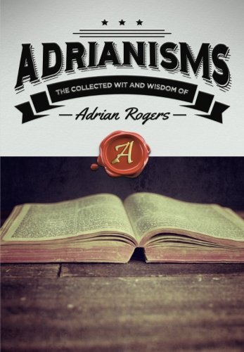 Adrianisms The Collected Wit And Wisdom Of Adrian Rogers [Paperback]