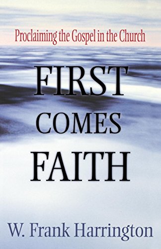 First Comes Faith Proclaiming The Gospel In The Church [Paperback]