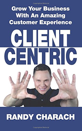 Client Centric  Grow Your Business with an Amazing Customer Experience [Paperback]