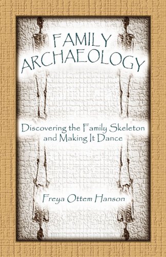Family Archaeology Discovering The Family Skeleton And Making It Dance [Paperback]
