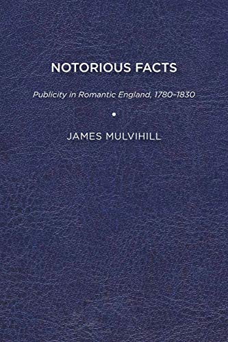 Notorious Facts  Publicity in Romantic England, 1780-1830 [Paperback]