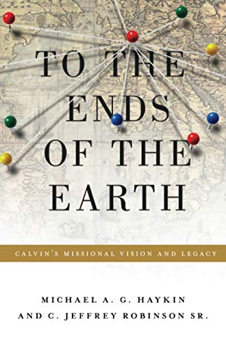 To The Ends Of The Earth Calvin's Missional Vision And Legacy (refo500) [Paperback]
