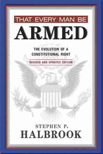 That Every Man Be Armed The Evolution Of A Constitutional Right, Revised And Up [Paperback]
