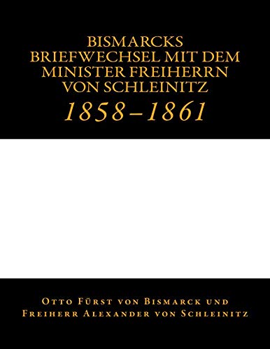 Bismarcks Briefwechsel Mit Dem Minister Freiherrn Von Schleinitz 1858 Bis 1861  [Paperback]