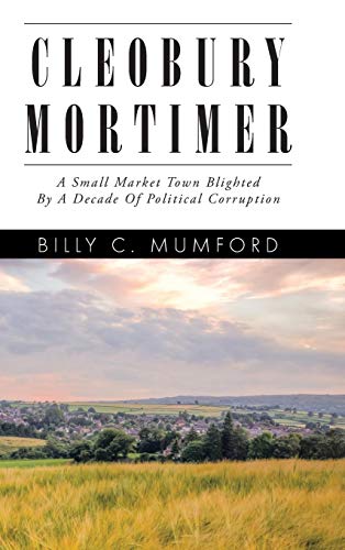 Cleobury Mortimer A Small Market Town Blighted By A Decade Of Political Corrupt [Hardcover]