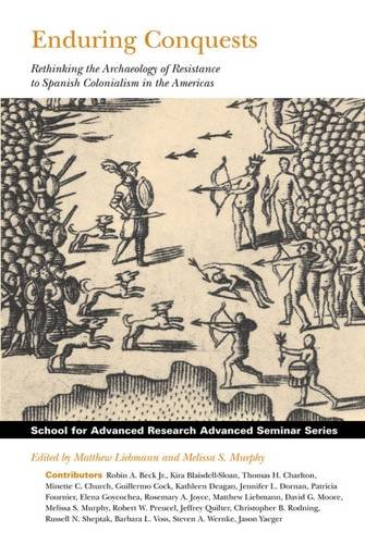 Enduring Conquests Rethinking The Archaeology Of Resistance To Spanish Colonial [Paperback]