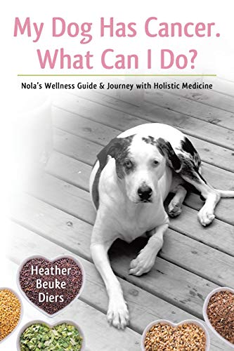 My Dog Has Cancer. What Can I Do Nola's Wellness Guide & Journey With Holistic [Paperback]