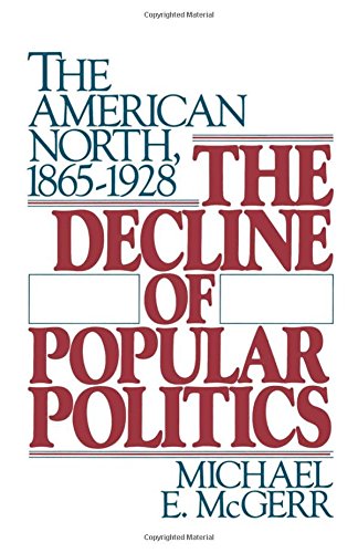 The Decline of Popular Politics The American North, 1865-1928 [Paperback]