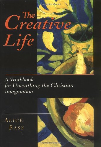 The Creative Life A Workbook For Unearthing The Christian Imagination [Paperback]