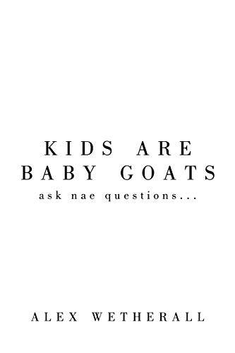 Kids are Baby Goats  Ask nae Questions... [Paperback]
