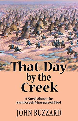 That Day By The Creek  A Novel About The Sand Creek Massacre Of 1864 [Paperback]