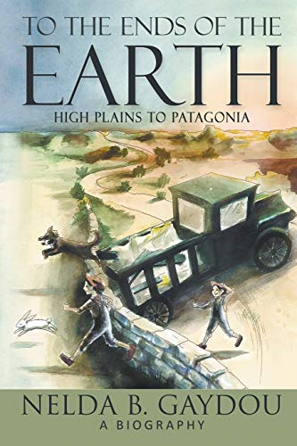 To The Ends Of The Earth High Plains To Patagonia [Paperback]