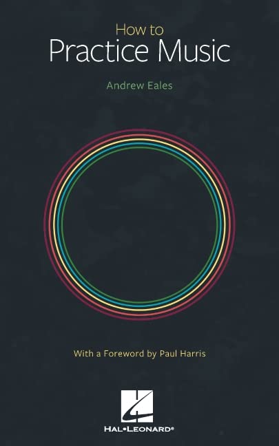 How to Practice Music by Andrew Eales with a Foreword by Paul Harris [Paperback]