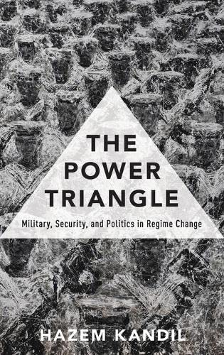 The Power Triangle: Military, Security, and Politics in Regime Change [Hardcover]