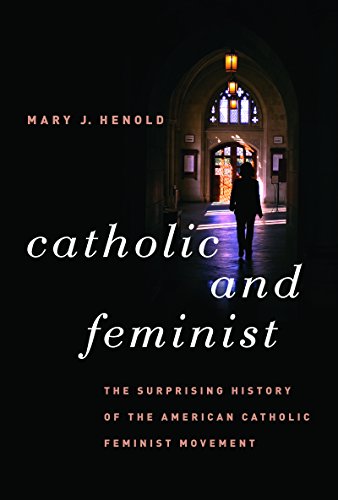 Catholic And Feminist The Surprising History Of The American Catholic Feminist  [Paperback]