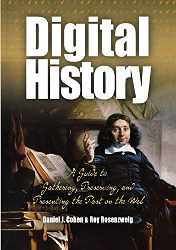 Digital History A Guide to Gathering, Preserving, and Presenting the Past on th [Paperback]