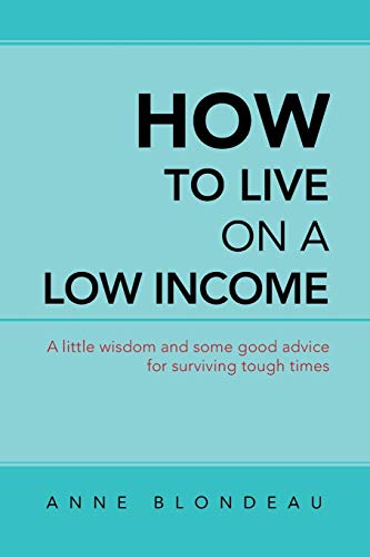 How To Live On A Low Income A Little Wisdom And Some Good Advice For Surviving  [Paperback]