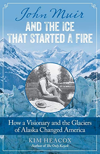 John Muir and the Ice That Started a Fire How a Visionary and the Glaciers of A [Paperback]