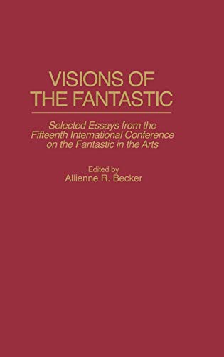 Visions of the Fantastic Selected Essays from the Fifteenth International Confe [Hardcover]