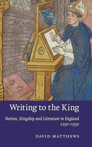 Writing to the King Nation, Kingship and Literature in England, 1250}}}1350 [Hardcover]