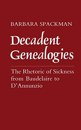 Decadent Genealogies  The Rhetoric of Sickness from Baudelaire to D'Annunzio [Hardcover]