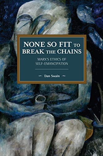 None So Fit to Break the Chains Marxs Ethics of Self-Emancipation [Paperback]