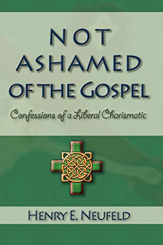 Not Ashamed Of The Gospel Confessions Of A Liberal Charismatic [Paperback]