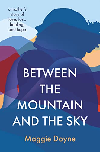 Between the Mountain and the Sky A Mothers Story of Love, Loss, Healing, and H [Paperback]