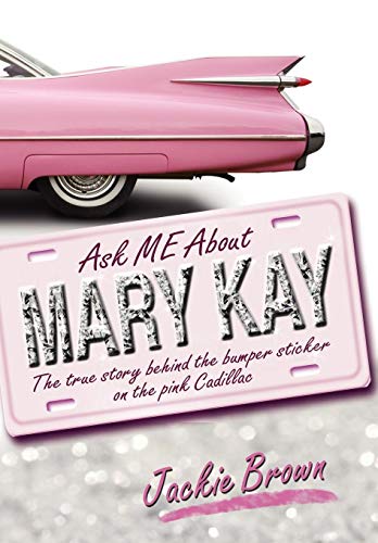 Ask Me About Mary Kay The True Story Behind The Bumper Sticker On The Pink Cadi [Hardcover]