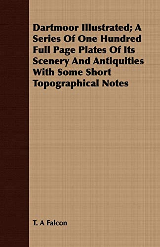 Dartmoor Illustrated a Series of One Hundred Full Page Plates of Its Scenery an [Unknown]