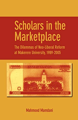 Scholars in the Marketplace the Dilemmas of Neo-Liberal Reform at Makerere Unive [Paperback]