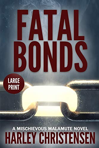 Fatal Bonds  (Mischievous Malamute Mystery Series Book 6) - Large Print [Paperback]