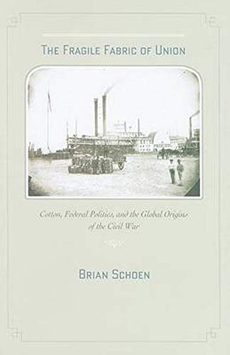 The Fragile Fabric Of Union Cotton, Federal Politics, And The Global Origins Of [Hardcover]