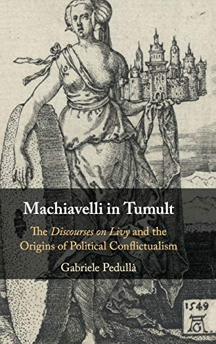 Machiavelli in Tumult The Discourses on Livy and the Origins of Political Confl [Hardcover]