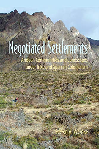 Negotiated Settlements Andean Communities And Landscapes Under Inka And Spanish [Paperback]
