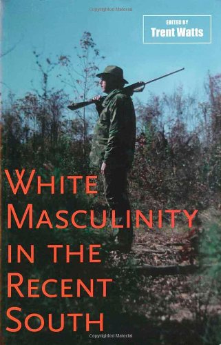 White Masculinity In The Recent South (making The Modern South) [Hardcover]