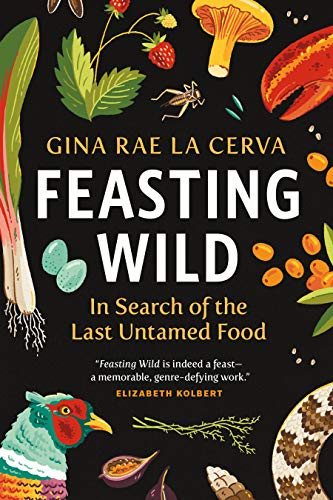 Feasting Wild In Search of the Last Untamed Food [Hardcover]