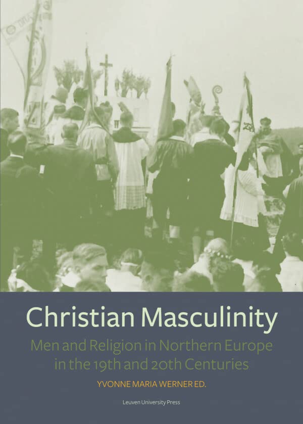 Christian Masculinity Men and Religion in Northern Europe in the 19th and 20th  [Paperback]