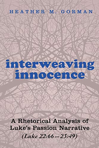 Interweaving Innocence A Rhetorical Analysis Of Luke's Passion Narrative (luke  [Paperback]