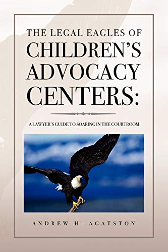 Legal Eagles of Children's Advocacy Centers  A Lawyer's Guide to Soaring in the [Paperback]