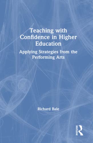 Teaching with Confidence in Higher Education Applying Strategies from the Perfo [Hardcover]