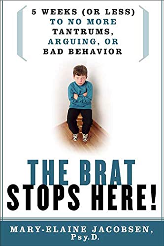 The Brat Stops Here 5 Weeks (or Less) to No More Tantrums, Arguing, or Bad Beh [Paperback]