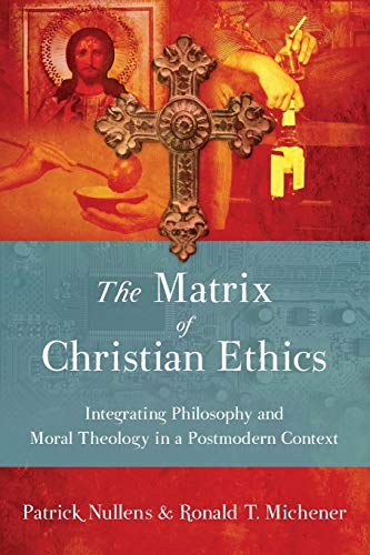 The Matrix Of Christian Ethics Integrating Philosophy And Moral Theology In A P [Paperback]