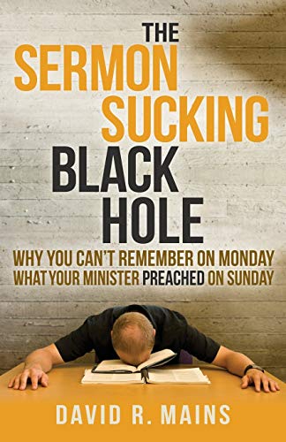 The Sermon Sucking Black Hole Why You Can't Remember on Monday What Your Minist [Paperback]