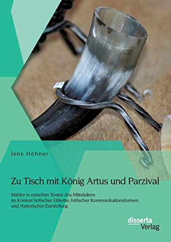 Zu Tisch Mit Knig Artus Und Parzival Mhler In Epischen Texten Des Mittelalter [Paperback]