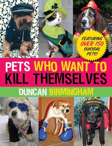Pets Who Want to Kill Themselves: Featuring Over 150 Suicidal Pets! [Paperback]