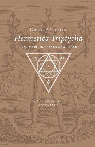 Hermetica Triptycha The Mercury Elemental Year, With Ephemerides 1925-2050 [Paperback]