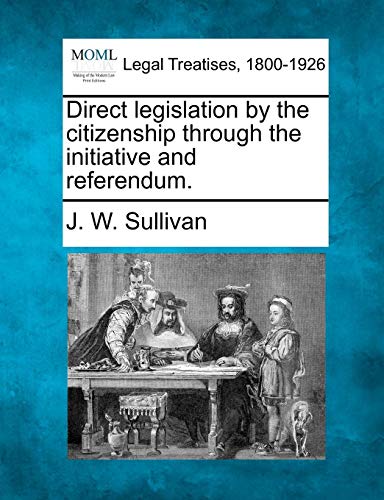 Direct legislation by the citizenship through the initiative and Referendum [Paperback]